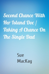 Second Chance With Her Island Doc / Taking A Chance On The Single Dad