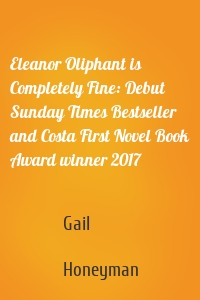 Eleanor Oliphant is Completely Fine: Debut Sunday Times Bestseller and Costa First Novel Book Award winner 2017