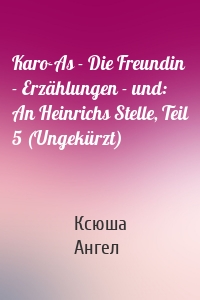 Karo-As - Die Freundin - Erzählungen - und: An Heinrichs Stelle, Teil 5 (Ungekürzt)