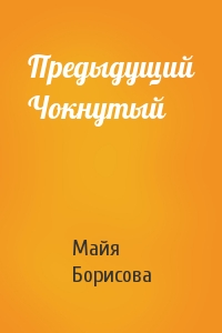 Майя Борисова - Предыдущий Чокнутый