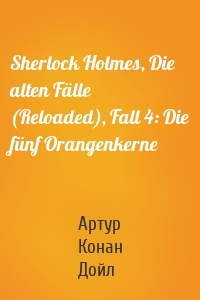 Sherlock Holmes, Die alten Fälle (Reloaded), Fall 4: Die fünf Orangenkerne