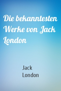 Die bekanntesten Werke von Jack London