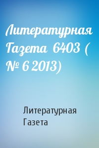 Литературная Газета - Литературная Газета  6403 ( № 6 2013)