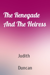 The Renegade And The Heiress