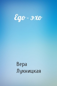 Вера Лукницкая - Ego - эхо