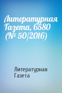 Литературная Газета, 6580 (№ 50/2016)