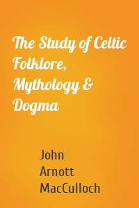 The Study of Celtic Folklore, Mythology & Dogma