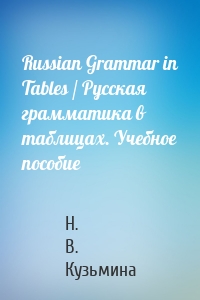 Russian Grammar in Tables / Русская грамматика в таблицах. Учебное пособие