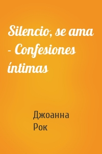 Silencio, se ama - Confesiones íntimas
