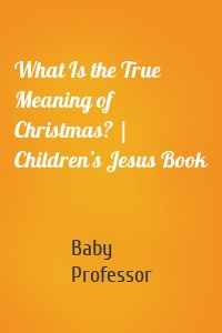 What Is the True Meaning of Christmas? | Children’s Jesus Book