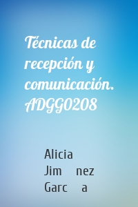 Técnicas de recepción y comunicación. ADGG0208