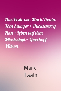 Das Beste von Mark Twain: Tom Sawyer + Huckleberry Finn + Leben auf dem Mississippi + Querkopf Wilson