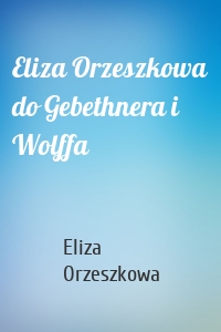 Eliza Orzeszkowa do Gebethnera i Wolffa