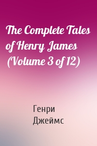 The Complete Tales of Henry James (Volume 3 of 12)