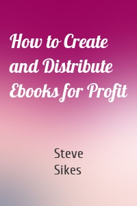 How to Create and Distribute Ebooks for Profit