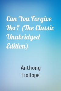 Can You Forgive Her? (The Classic Unabridged Edition)