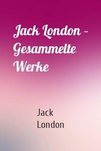 Jack London – Gesammelte Werke