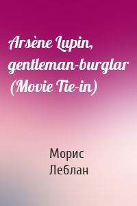 Arsène Lupin, gentleman-burglar (Movie Tie-in)