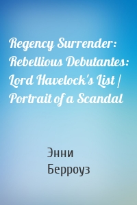 Regency Surrender: Rebellious Debutantes: Lord Havelock's List / Portrait of a Scandal