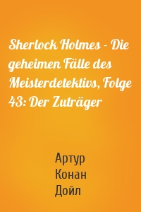 Sherlock Holmes - Die geheimen Fälle des Meisterdetektivs, Folge 43: Der Zuträger