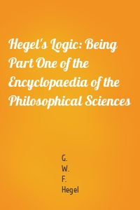 Hegel's Logic: Being Part One of the Encyclopaedia of the Philosophical Sciences