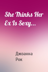 She Thinks Her Ex Is Sexy...