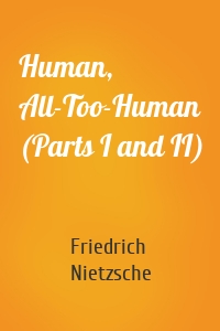 Human, All-Too-Human (Parts I and II)