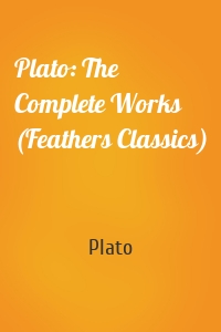 Plato: The Complete Works (Feathers Classics)