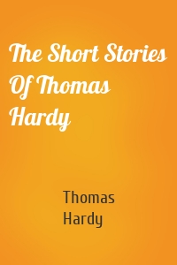 The Short Stories Of Thomas Hardy