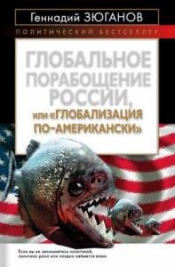 Геннадий Зюганов - Глобальное порабощение России, или Глобализация по-американски