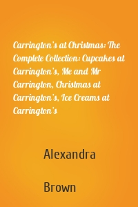 Carrington’s at Christmas: The Complete Collection: Cupcakes at Carrington’s, Me and Mr Carrington, Christmas at Carrington’s, Ice Creams at Carrington’s