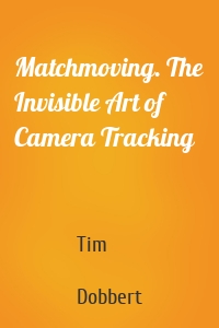 Matchmoving. The Invisible Art of Camera Tracking