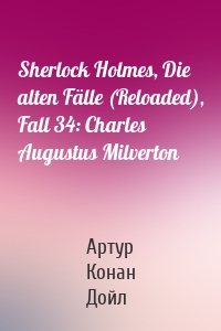 Sherlock Holmes, Die alten Fälle (Reloaded), Fall 34: Charles Augustus Milverton
