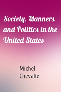 Society, Manners and Politics in the United States