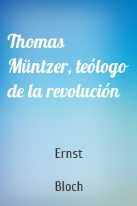 Thomas Müntzer, teólogo de la revolución