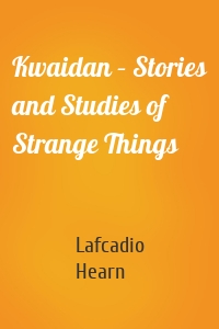 Kwaidan – Stories and Studies of Strange Things
