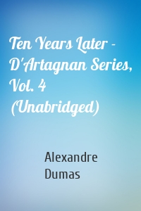 Ten Years Later - D'Artagnan Series, Vol. 4 (Unabridged)