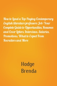 How to Land a Top-Paying Contemporary English literature professors Job: Your Complete Guide to Opportunities, Resumes and Cover Letters, Interviews, Salaries, Promotions, What to Expect From Recruiters and More