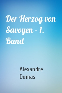 Der Herzog von Savoyen - 1. Band