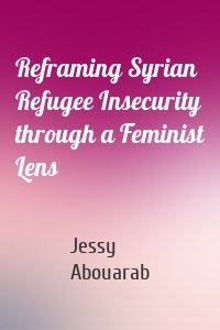 Reframing Syrian Refugee Insecurity through a Feminist Lens