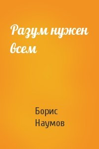 Борис Наумов - Разум нужен всем
